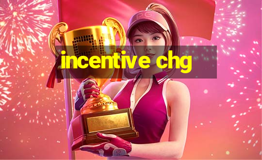 incentive chg