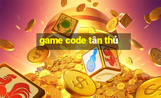 game code tân thủ