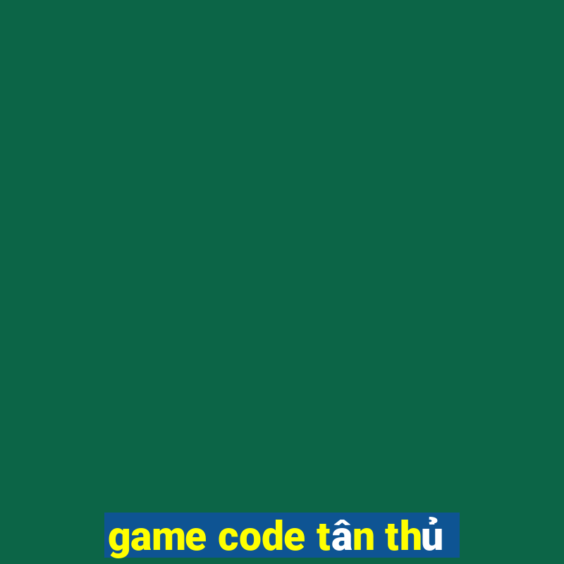 game code tân thủ