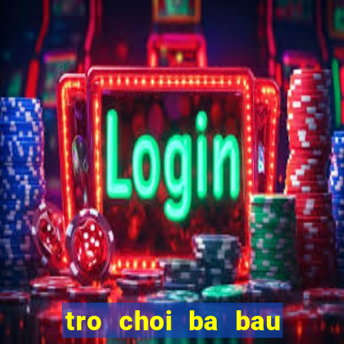 tro choi ba bau dau de