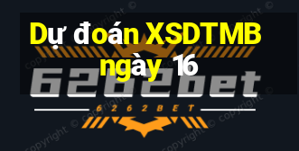 Dự đoán XSDTMB ngày 16