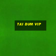 tai bum vip