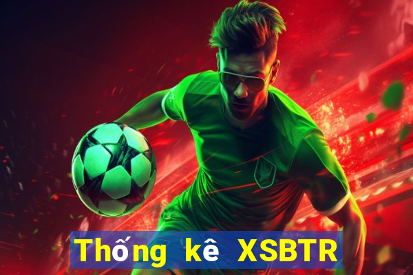 Thống kê XSBTR thứ Ba