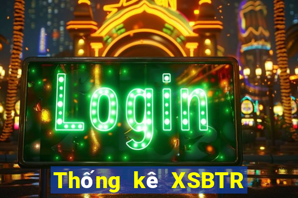 Thống kê XSBTR thứ Ba