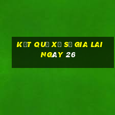 kết quả Xổ Số Gia Lai ngày 26