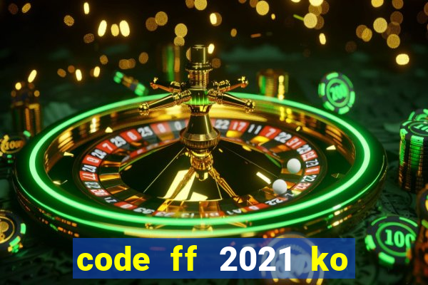 code ff 2021 ko giới hạn