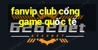 fanvip club cổng game quốc tế