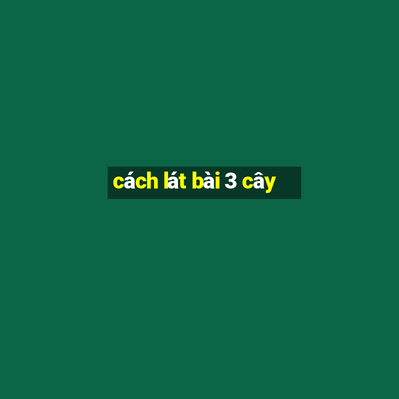 cách lát bài 3 cây