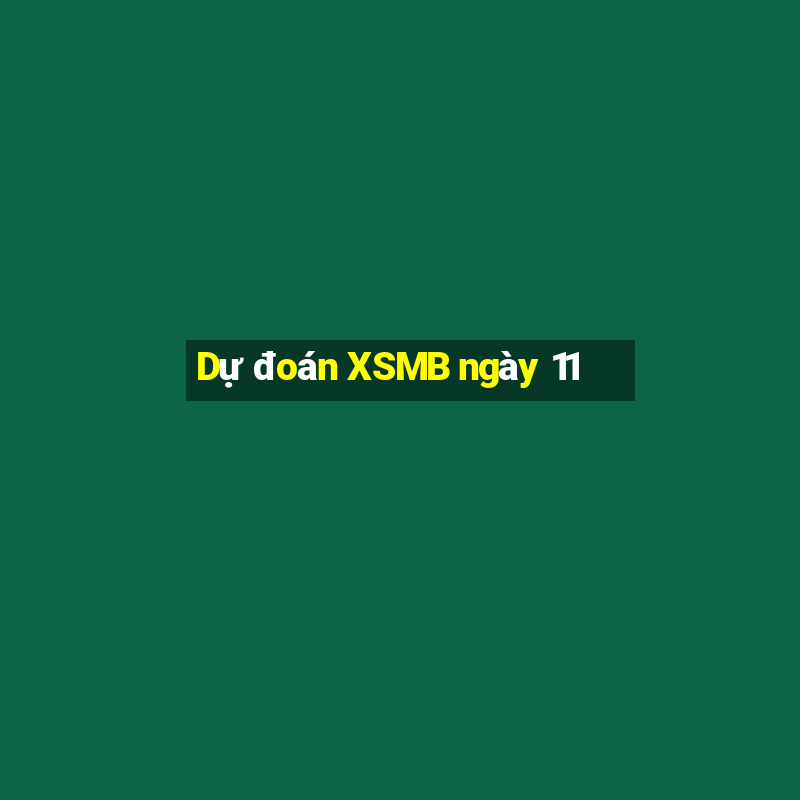 Dự đoán XSMB ngày 11