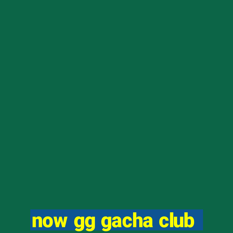 now gg gacha club