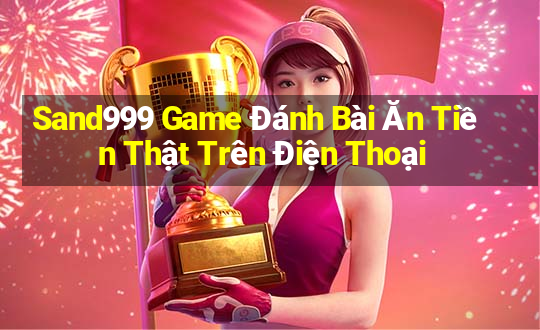 Sand999 Game Đánh Bài Ăn Tiền Thật Trên Điện Thoại