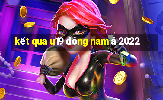 kết qua u19 đông nam á 2022