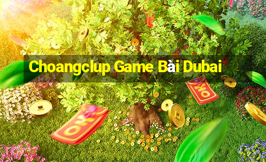 Choangclup Game Bài Dubai