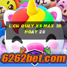 Lịch quay XS Max 3D ngày 20