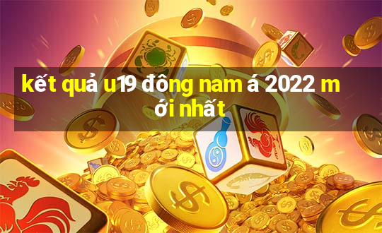 kết quả u19 đông nam á 2022 mới nhất