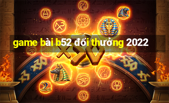 game bài b52 đổi thưởng 2022