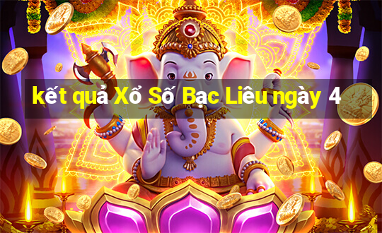 kết quả Xổ Số Bạc Liêu ngày 4