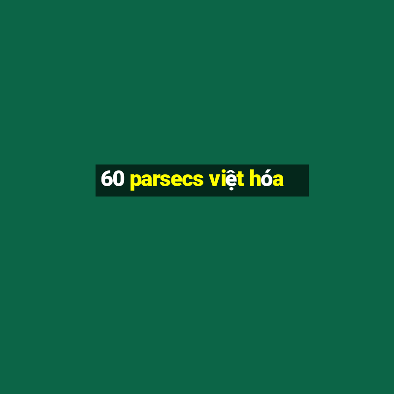 60 parsecs việt hóa