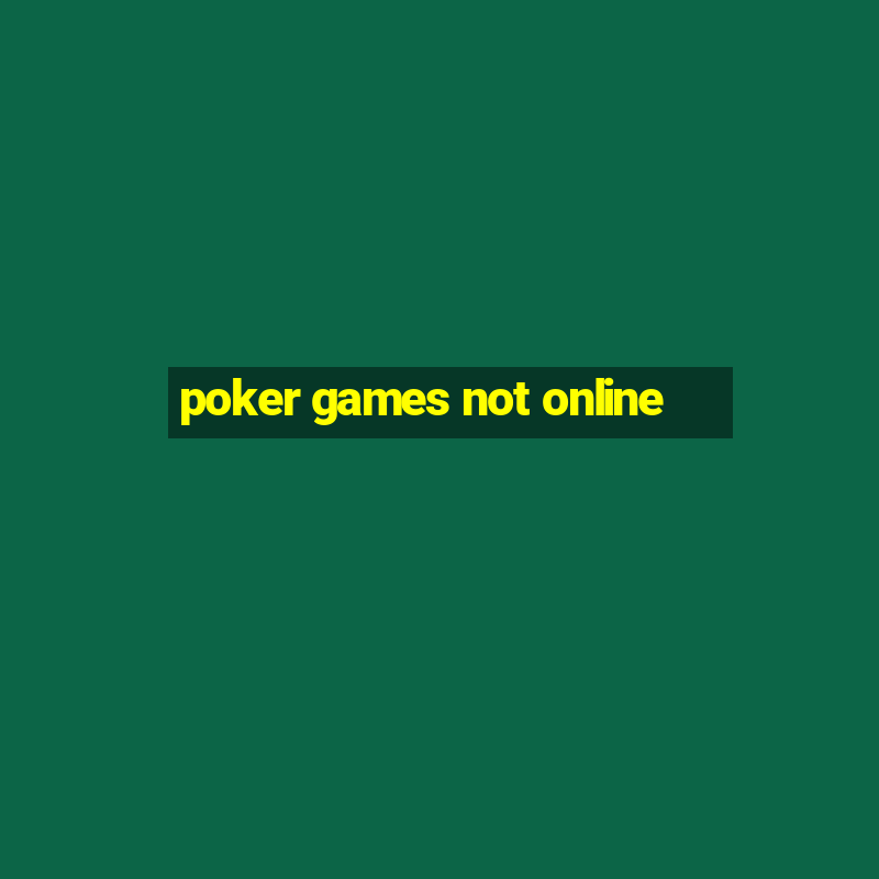 poker games not online