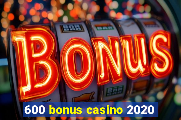 600 bonus casino 2020