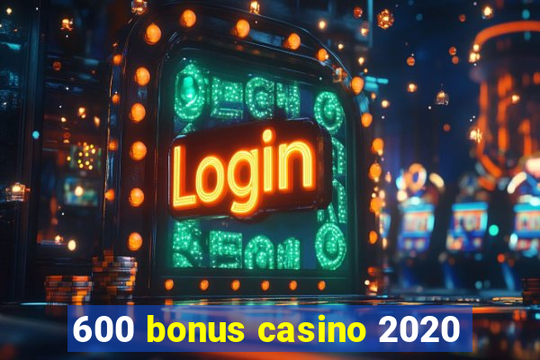 600 bonus casino 2020