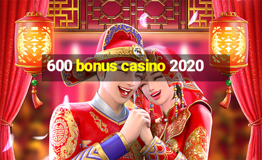 600 bonus casino 2020