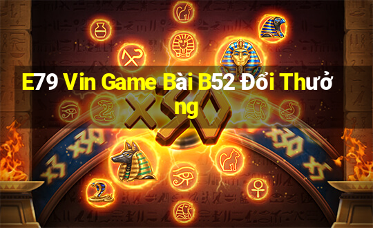 E79 Vin Game Bài B52 Đổi Thưởng