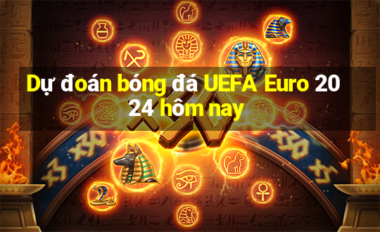 Dự đoán bóng đá UEFA Euro 2024 hôm nay