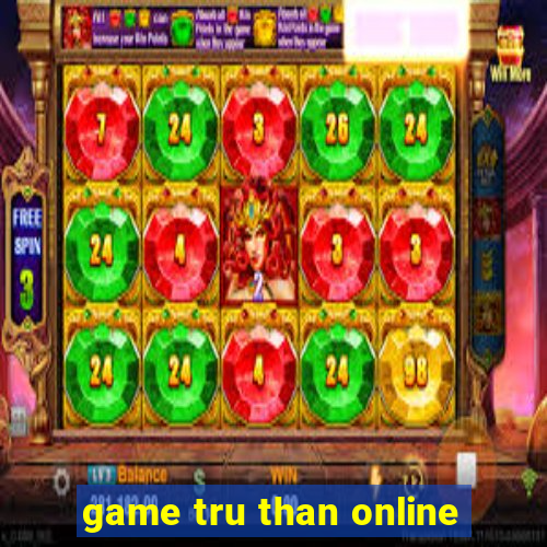 game tru than online