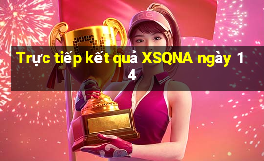 Trực tiếp kết quả XSQNA ngày 14