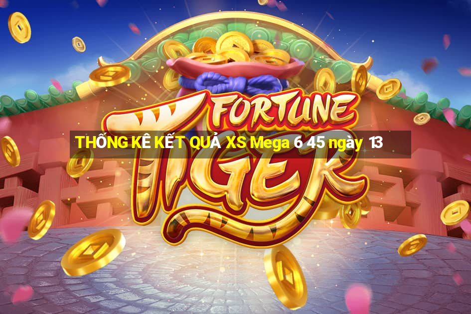 THỐNG KÊ KẾT QUẢ XS Mega 6 45 ngày 13