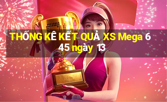 THỐNG KÊ KẾT QUẢ XS Mega 6 45 ngày 13