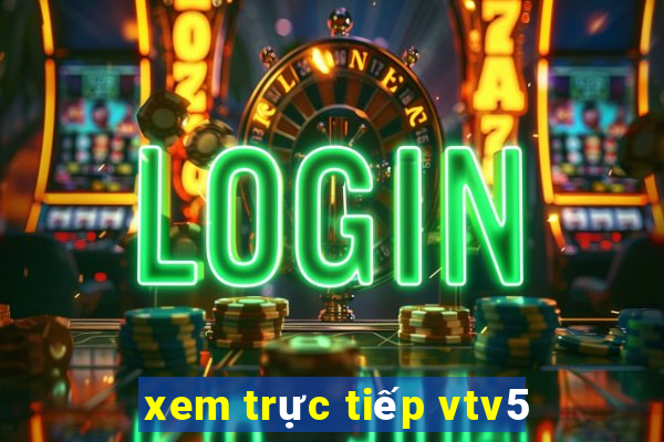 xem trực tiếp vtv5