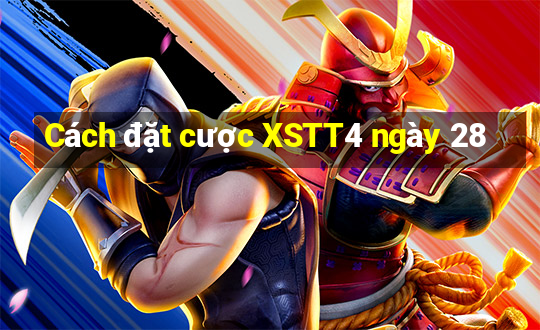 Cách đặt cược XSTT4 ngày 28