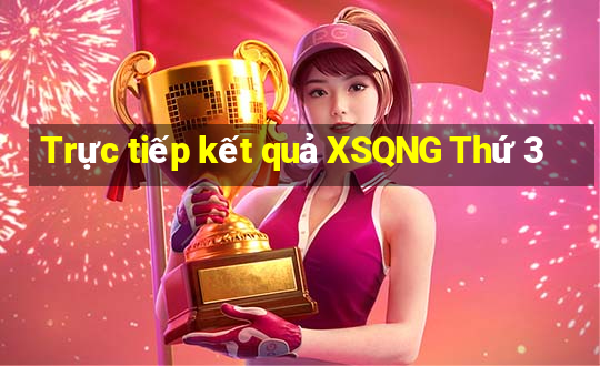 Trực tiếp kết quả XSQNG Thứ 3