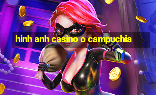 hinh anh casino o campuchia