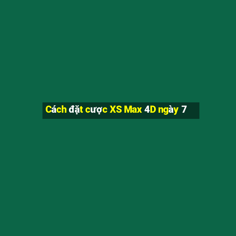 Cách đặt cược XS Max 4D ngày 7