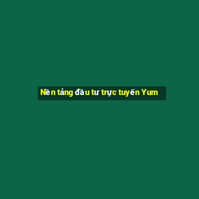 Nền tảng đầu tư trực tuyến Yum