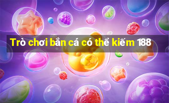 Trò chơi bắn cá có thể kiếm 188