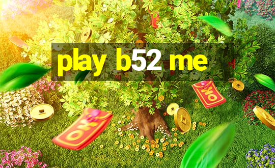 play b52 me