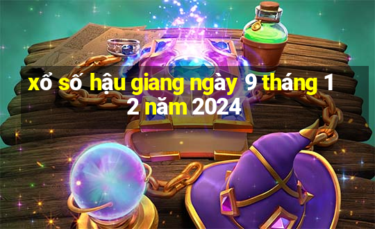 xổ số hậu giang ngày 9 tháng 12 năm 2024