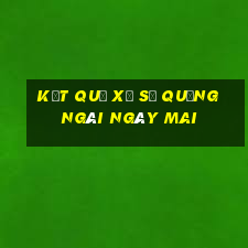 Kết quả xổ số quảng ngãi Ngày mai