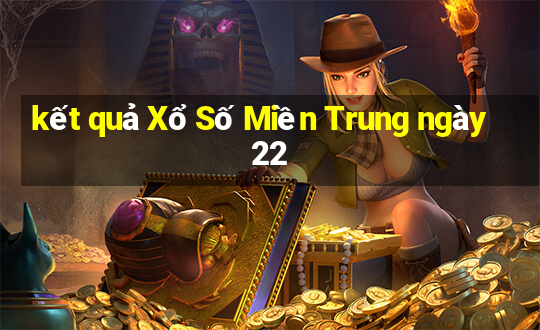 kết quả Xổ Số Miền Trung ngày 22