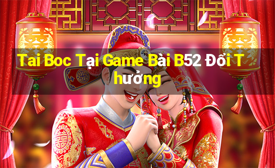 Tai Boc Tại Game Bài B52 Đổi Thưởng