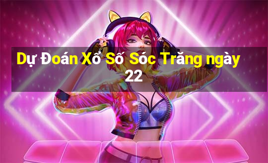 Dự Đoán Xổ Số Sóc Trăng ngày 22