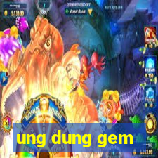 ung dung gem