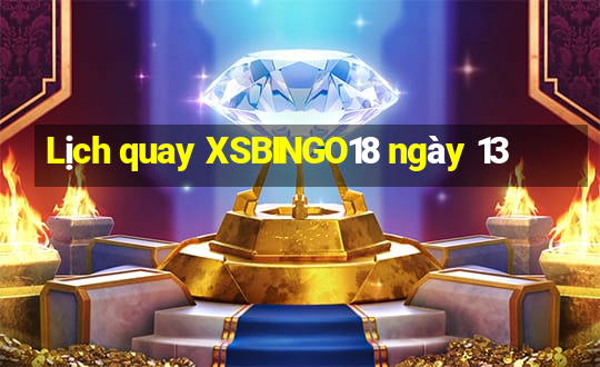 Lịch quay XSBINGO18 ngày 13