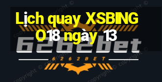 Lịch quay XSBINGO18 ngày 13