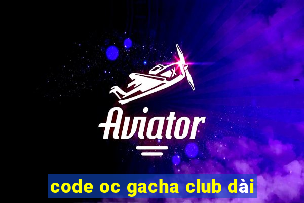 code oc gacha club dài