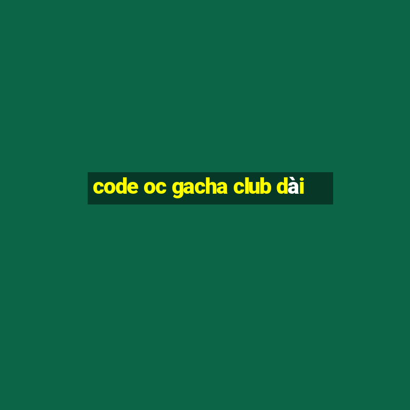 code oc gacha club dài